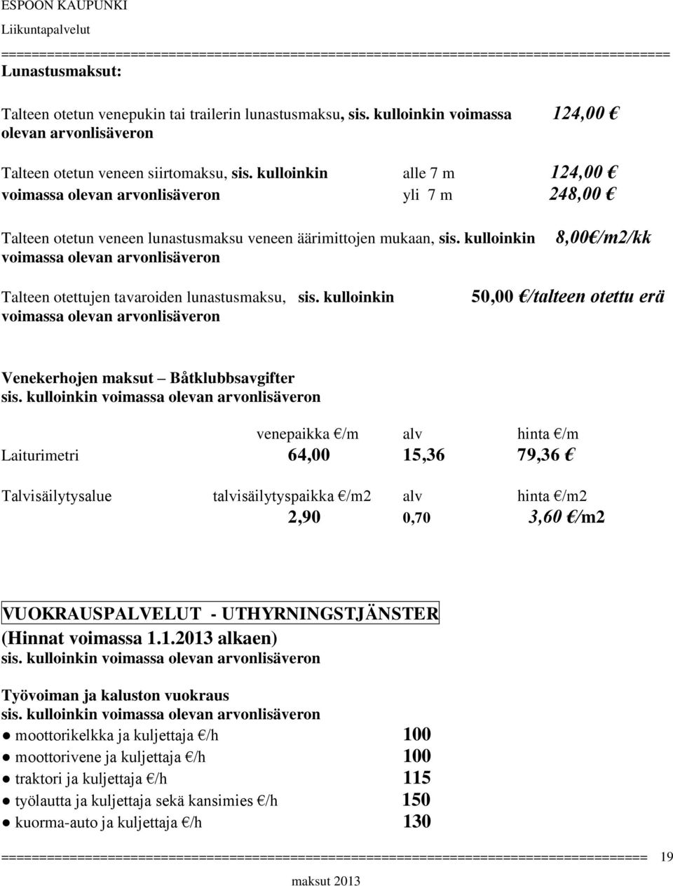 kulloinkin voimassa olevan arvonlisäveron 8,00 /m2/kk Talteen otettujen tavaroiden lunastusmaksu, sis.