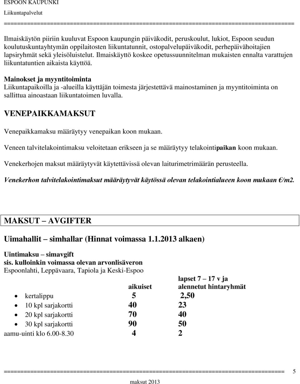 Mainokset ja myyntitoiminta Liikuntapaikoilla ja -alueilla käyttäjän toimesta järjestettävä mainostaminen ja myyntitoiminta on sallittua ainoastaan liikuntatoimen luvalla.