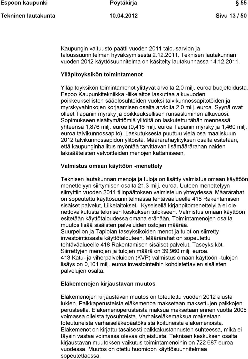 Espoo Kaupunkitekniikka -liikelaitos laskuttaa alkuvuoden poikkeuksellisten sääolosuhteiden vuoksi talvikunnossapitotöiden ja myrskyvahinkojen korjaamisen osalta arviolta 2,0 milj. euroa.