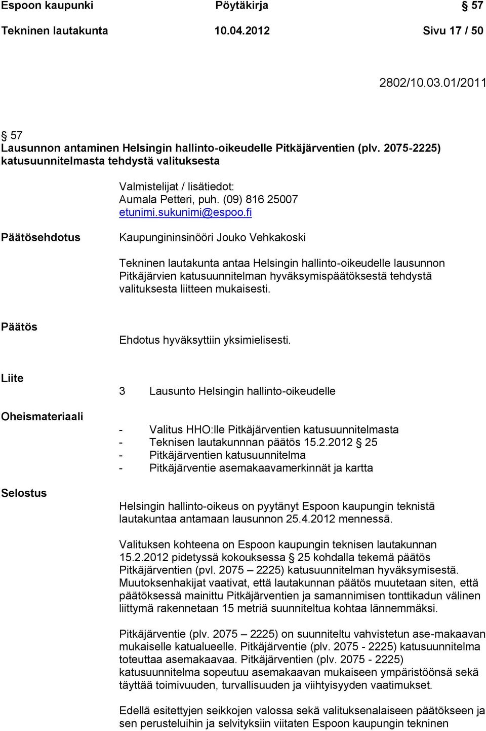 fi Päätösehdotus Kaupungininsinööri Jouko Vehkakoski Tekninen lautakunta antaa Helsingin hallinto-oikeudelle lausunnon Pitkäjärvien katusuunnitelman hyväksymispäätöksestä tehdystä valituksesta