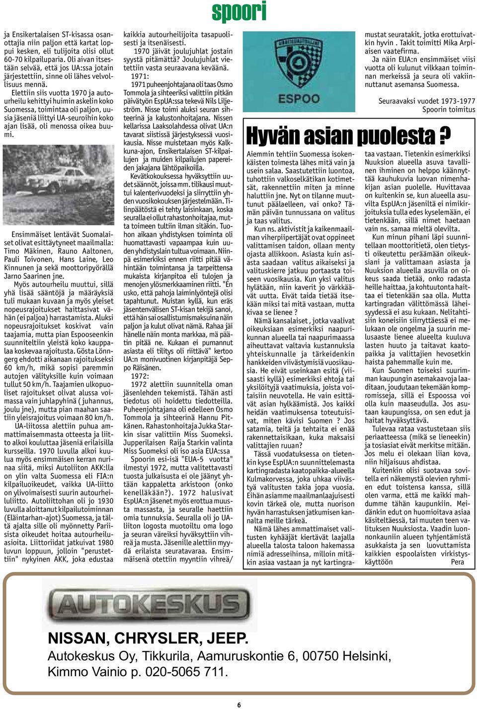 Elettiin siis vuotta 1970 ja autourheilu kehittyi huimin askelin koko Suomessa, toimintaa oli paljon, uusia jäseniä liittyi UA-seuroihin koko ajan lisää, oli menossa oikea buumi.