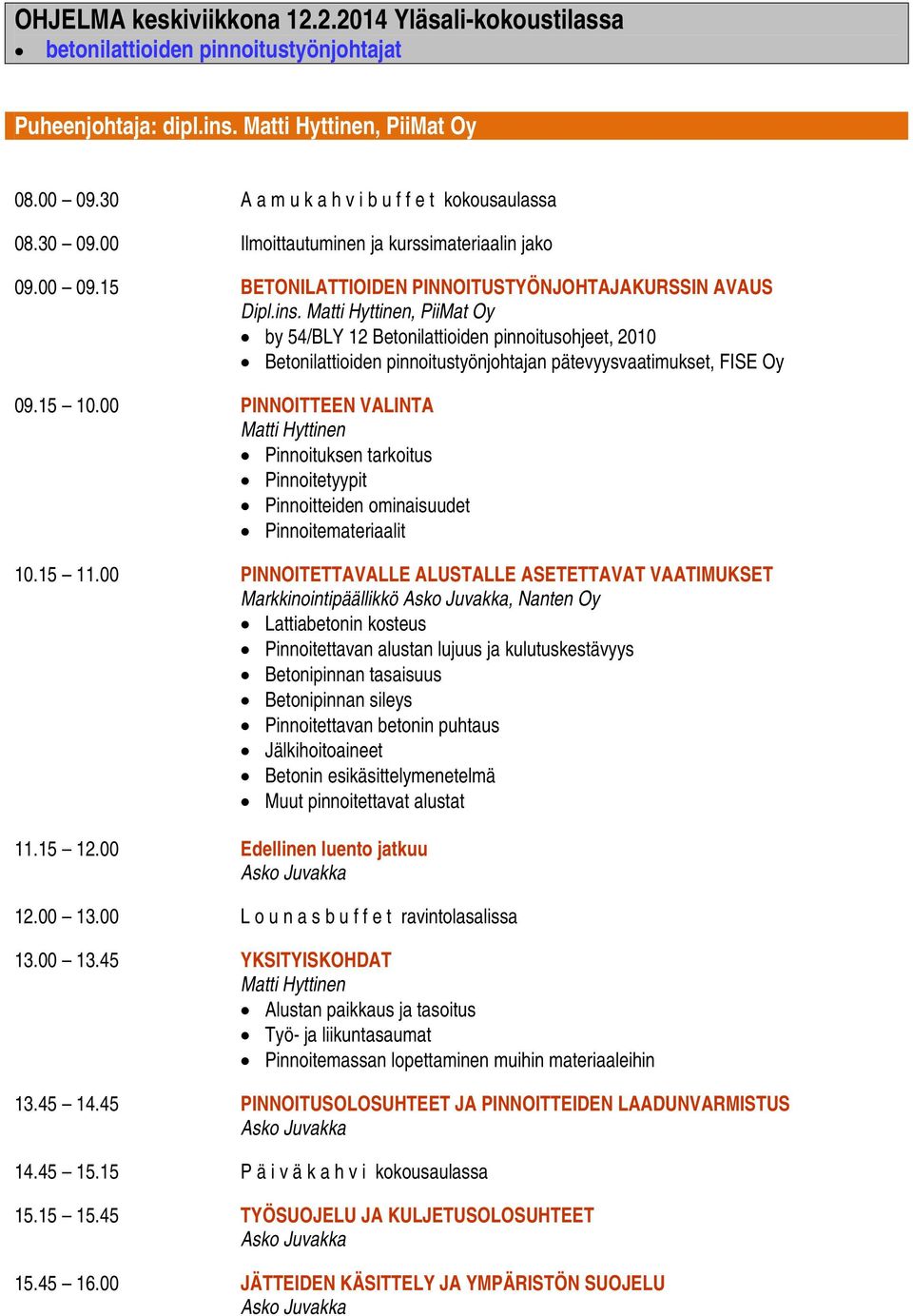 Matti Hyttinen, PiiMat Oy by 54/BLY 12 Betonilattioiden pinnoitusohjeet, 2010 Betonilattioiden pinnoitustyönjohtajan pätevyysvaatimukset, FISE Oy 09.15 10.