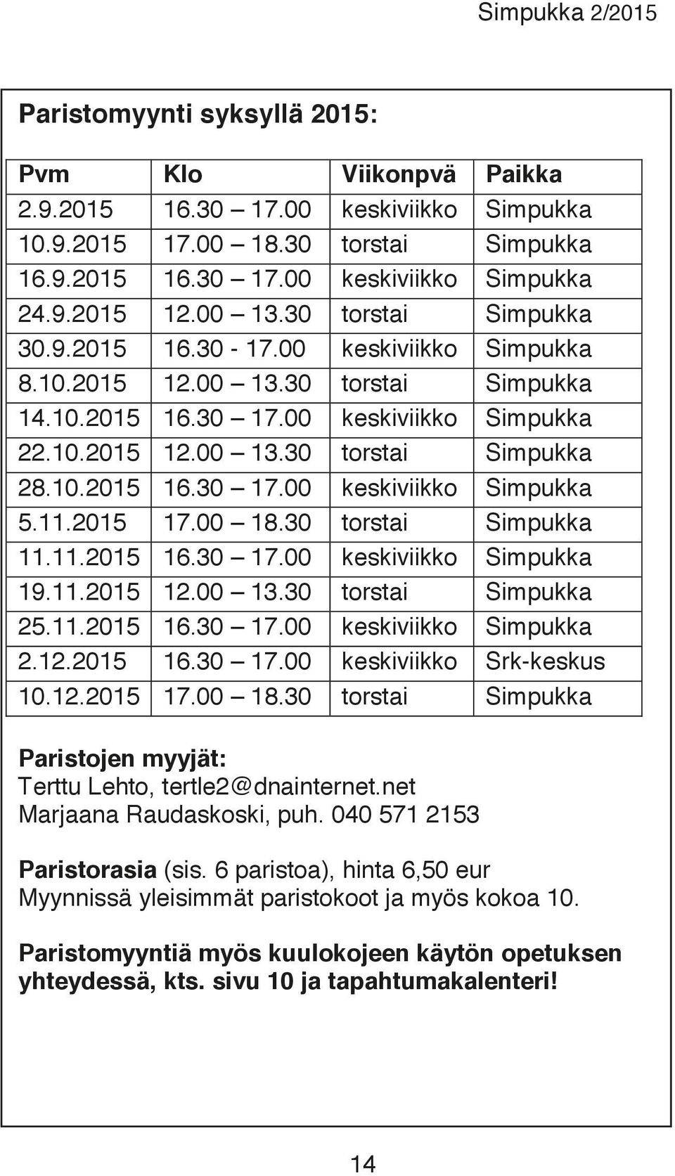 11.2015 17.00 18.30 torstai Simpukka 11.11.2015 16.30 17.00 keskiviikko Simpukka 19.11.2015 12.00 13.30 torstai Simpukka 25.11.2015 16.30 17.00 keskiviikko Simpukka 2.12.2015 16.30 17.00 keskiviikko Srk-keskus 10.