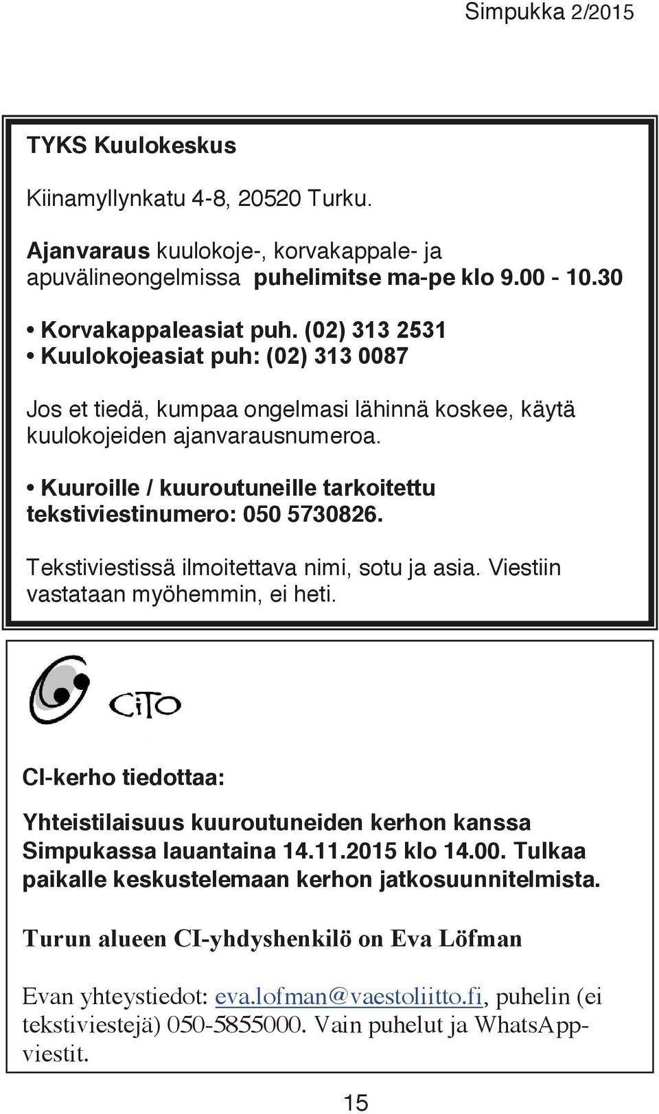 Kuuroille / kuuroutuneille tarkoitettu tekstiviestinumero: 050 5730826. Tekstiviestissä ilmoitettava nimi, sotu ja asia. Viestiin vastataan myöhemmin, ei heti.