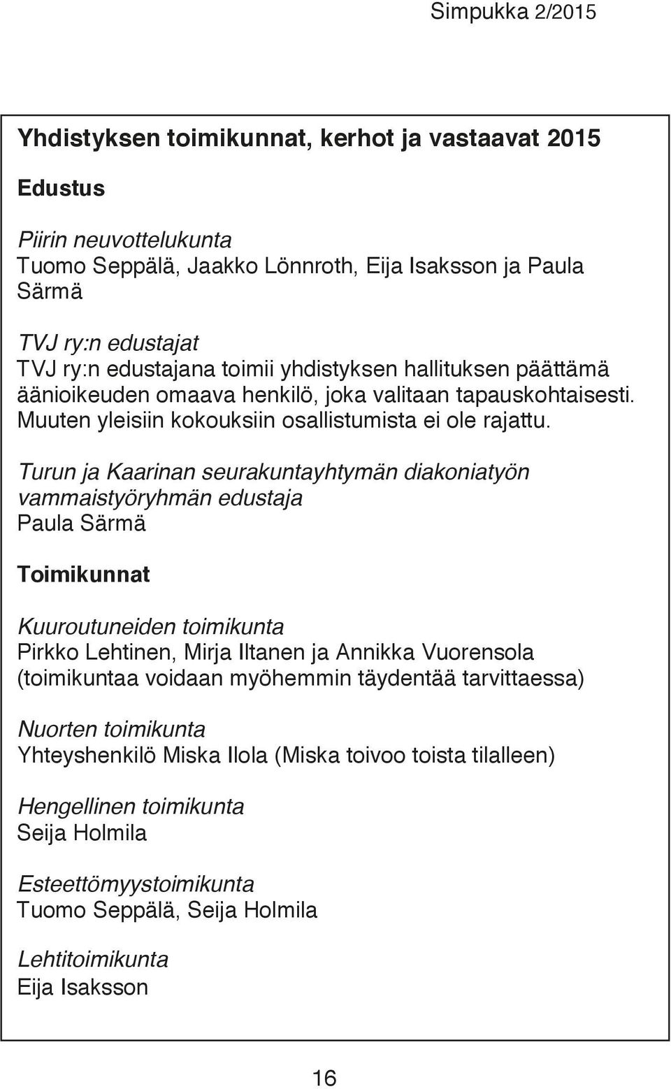 Turun ja Kaarinan seurakuntayhtymän diakoniatyön vammaistyöryhmän edustaja Paula Särmä Toimikunnat Kuuroutuneiden toimikunta Pirkko Lehtinen, Mirja Iltanen ja Annikka Vuorensola (toimikuntaa