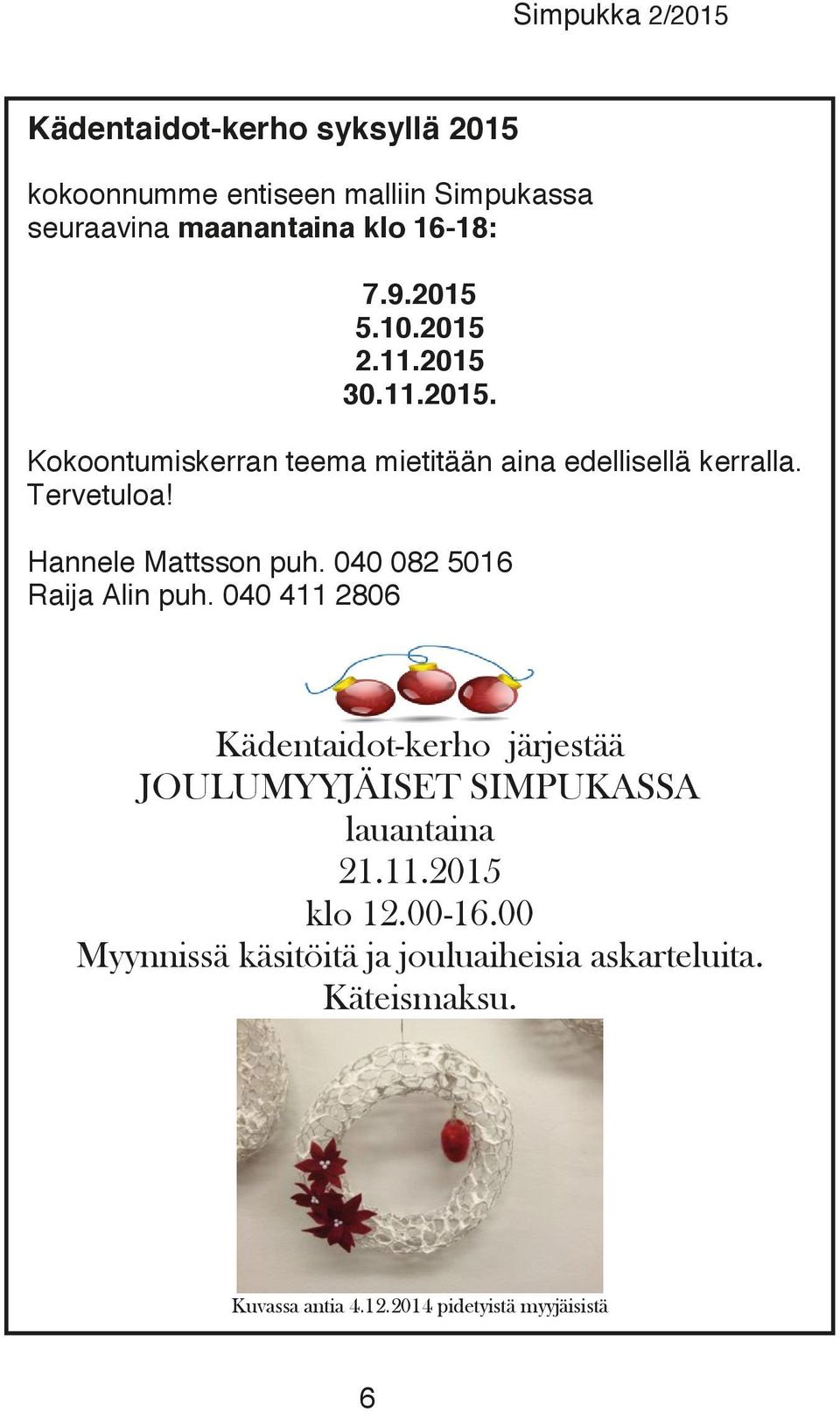 040 082 5016 Raija Alin puh. 040 411 2806 Kädentaidot-kerho järjestää JOULUMYYJÄISET SIMPUKASSA lauantaina 21.11.2015 klo 12.