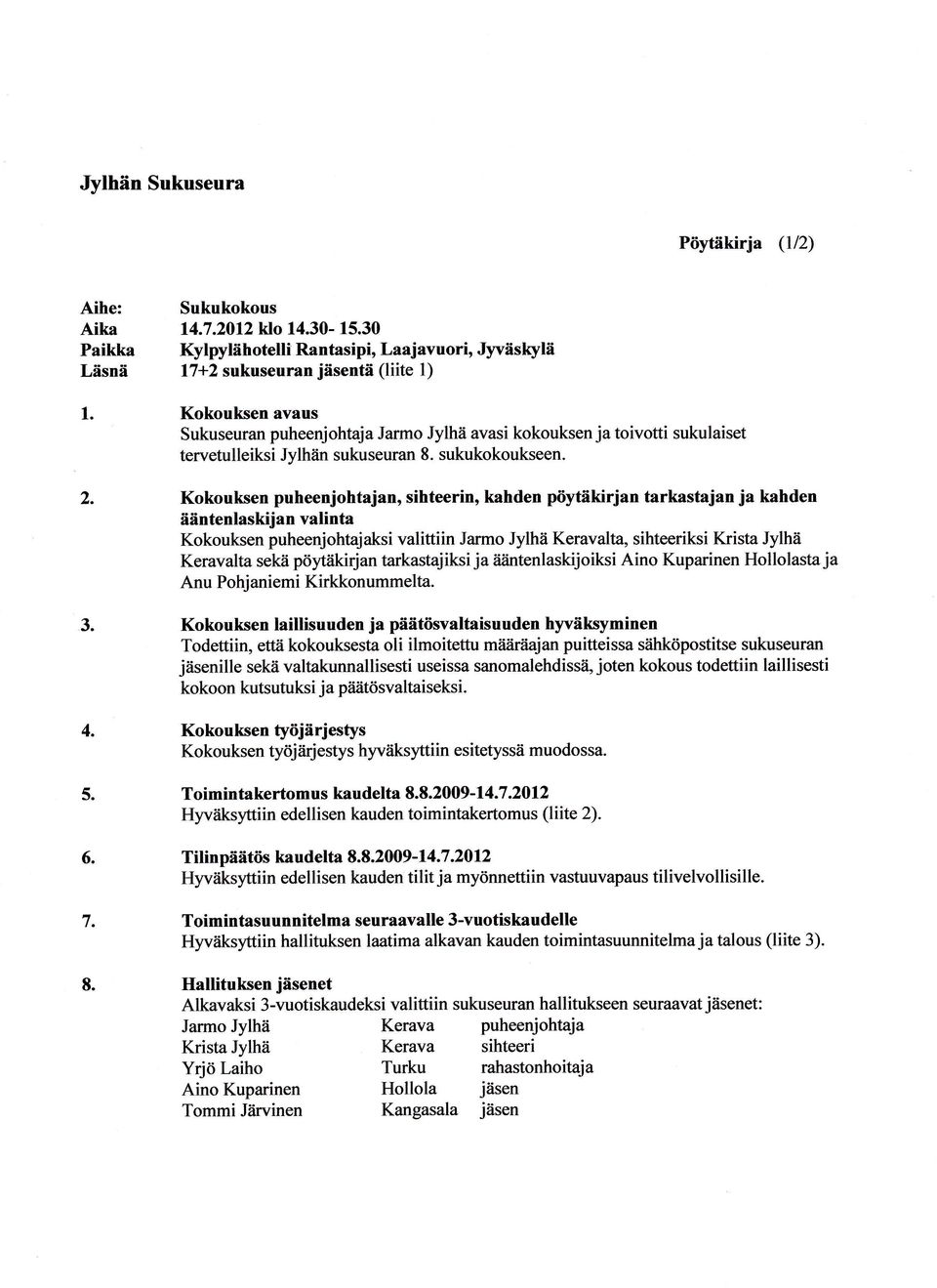 Kokouksen puheenjohtajano sihteerin, kahden pöytåikirjan tarkastajan ja kahden ääntenlaskijan valinta Kokouksen puheenjohtajaksi valittiin Jarmo Jylhä Keravalta, sihteeriksi Krista Jylhä Keravalta