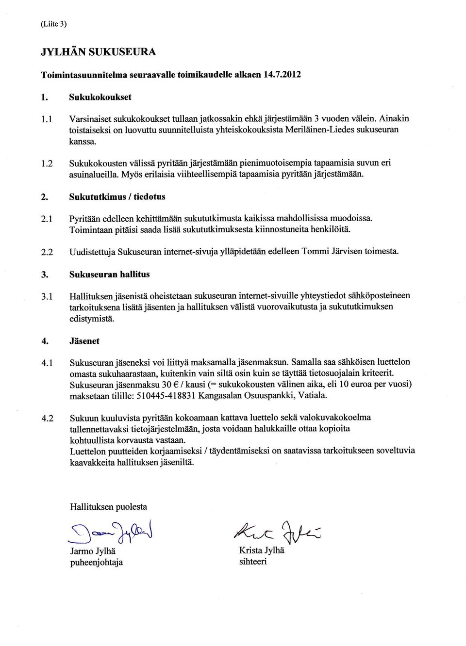 2 Sukukokousten välissä pyrifii:in jeirjestiimåiiin pienimuotoisempia tapaamisia suvun eri asuinalueilla. Myös erilaisia viihteellisempiä tapaamisia pyritiiiin jfiestiimiiiin. 2.