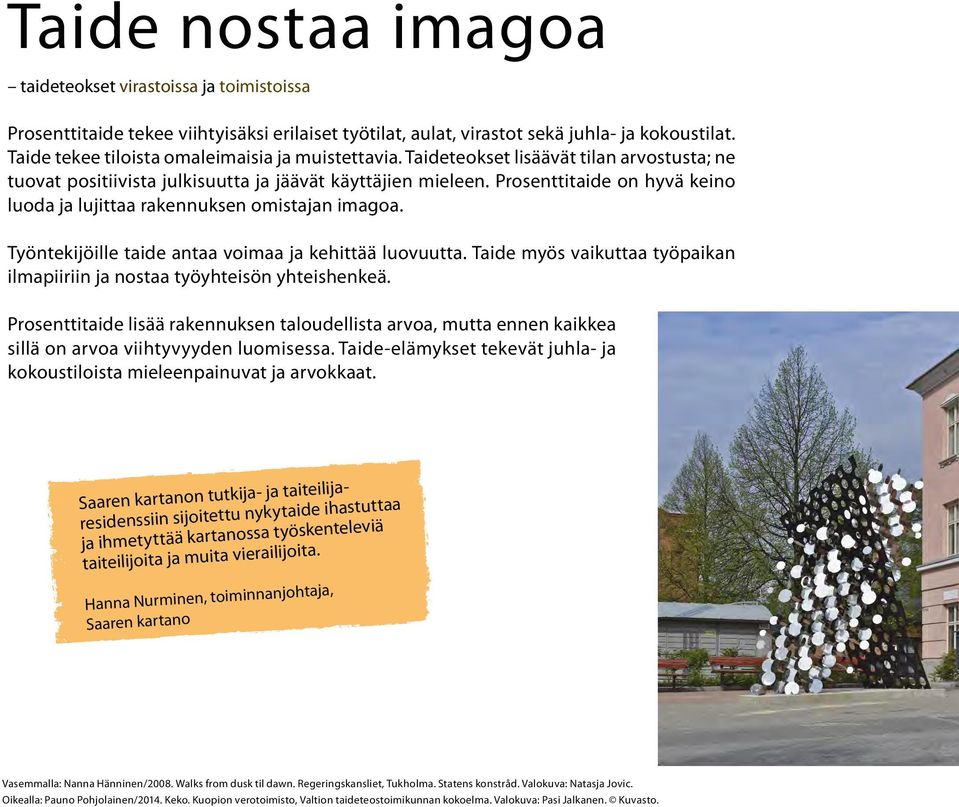 Prosenttitaide on hyvä keino luoda ja lujittaa rakennuksen omistajan imagoa. Työntekijöille taide antaa voimaa ja kehittää luovuutta.