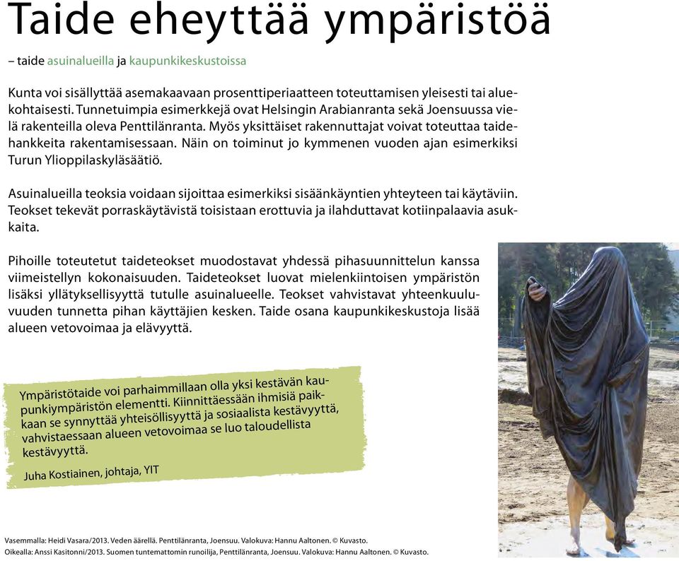 Näin on toiminut jo kymmenen vuoden ajan esimerkiksi Turun Ylioppilaskyläsäätiö. Asuinalueilla teoksia voidaan sijoittaa esimerkiksi sisäänkäyntien yhteyteen tai käytäviin.