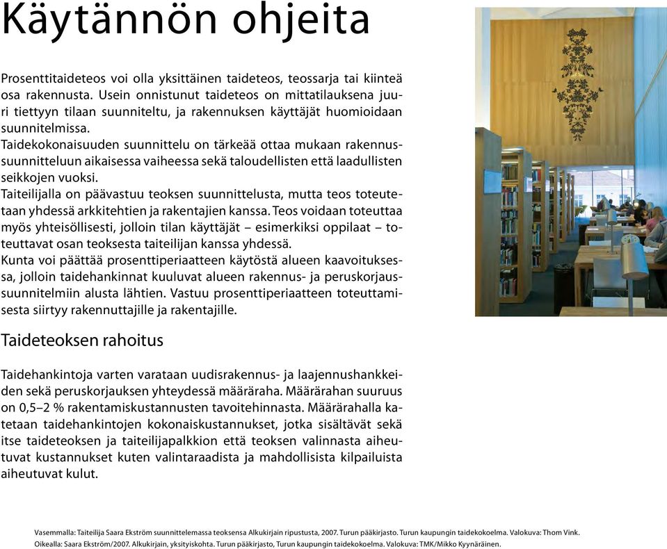Taidekokonaisuuden suunnittelu on tärkeää ottaa mukaan rakennussuunnitteluun aikaisessa vaiheessa sekä taloudellisten että laadullisten seikkojen vuoksi.
