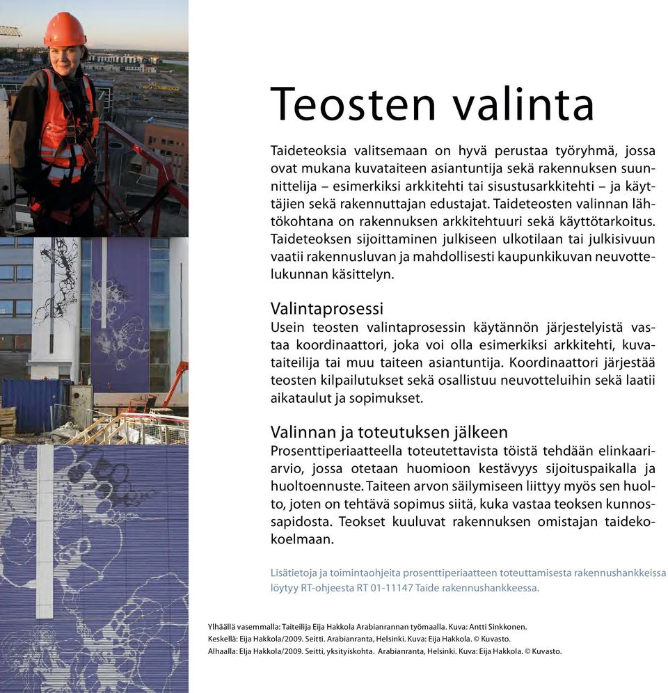 Taideteoksen sijoittaminen julkiseen ulkotilaan tai julkisivuun vaatii rakennusluvan ja mahdollisesti kaupunkikuvan neuvottelukunnan käsittelyn.