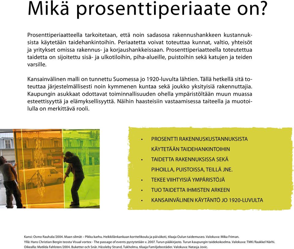 Prosenttiperiaatteella toteutettua taidetta on sijoitettu sisä- ja ulkotiloihin, piha-alueille, puistoihin sekä katujen ja teiden varsille.