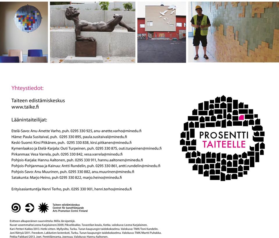 fi Pirkanmaa: Vesa Varrela, puh. 0295 330 842, vesa.varrela@minedu.fi Pohjois-Karjala: Hannu Aaltonen, puh. 0295 330 911, hannu.aaltonen@minedu.fi Pohjois-Pohjanmaa ja Kainuu: Antti Rundelin, puh.