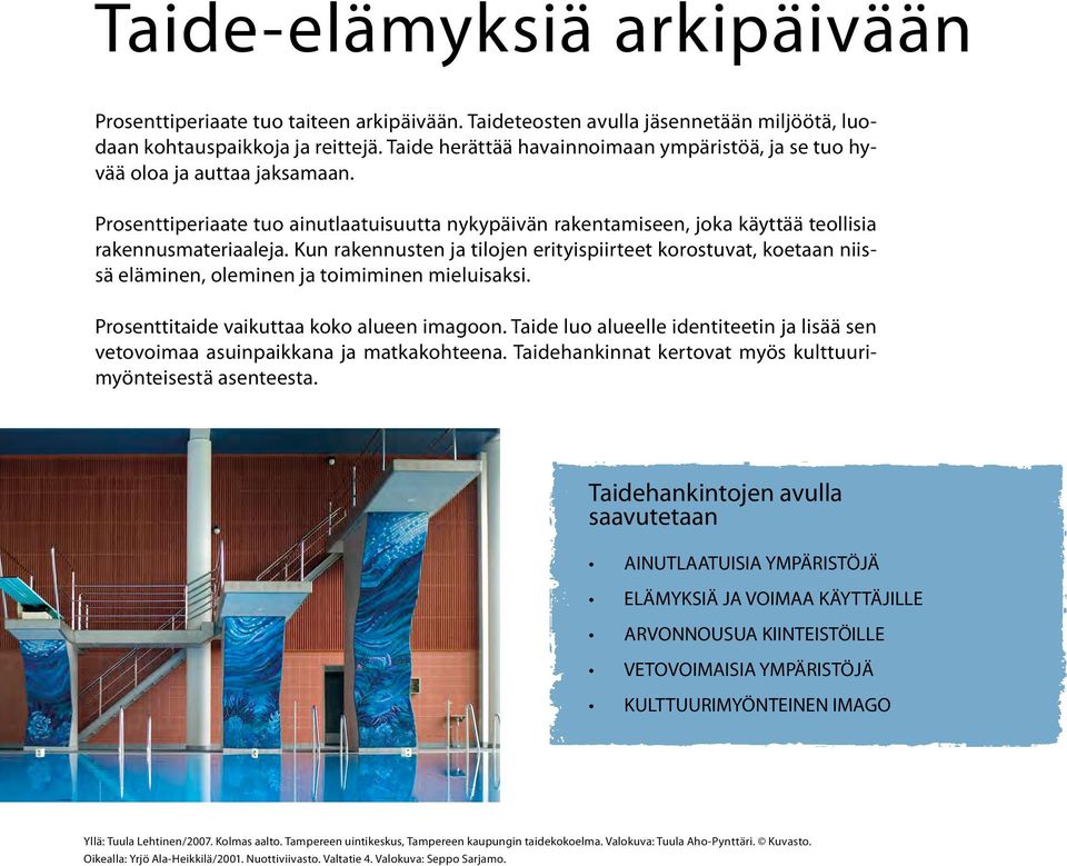 Kun rakennusten ja tilojen erityispiirteet korostuvat, koetaan niissä eläminen, oleminen ja toimiminen mieluisaksi. Prosenttitaide vaikuttaa koko alueen imagoon.