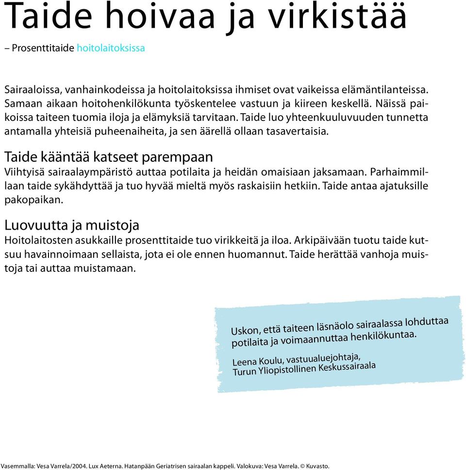 Taide luo yhteenkuuluvuuden tunnetta antamalla yhteisiä puheenaiheita, ja sen äärellä ollaan tasavertaisia.