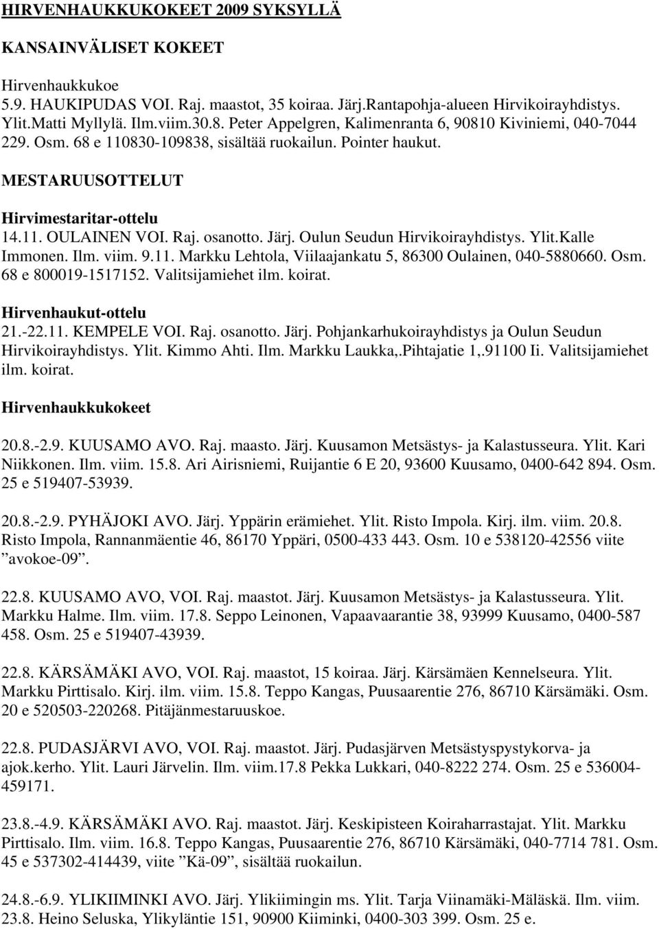 Järj. Oulun Seudun Hirvikoirayhdistys. Ylit.Kalle Immonen. Ilm. viim. 9.11. Markku Lehtola, Viilaajankatu 5, 86300 Oulainen, 040-5880660. Osm. 68 e 800019-1517152. Valitsijamiehet ilm. koirat.