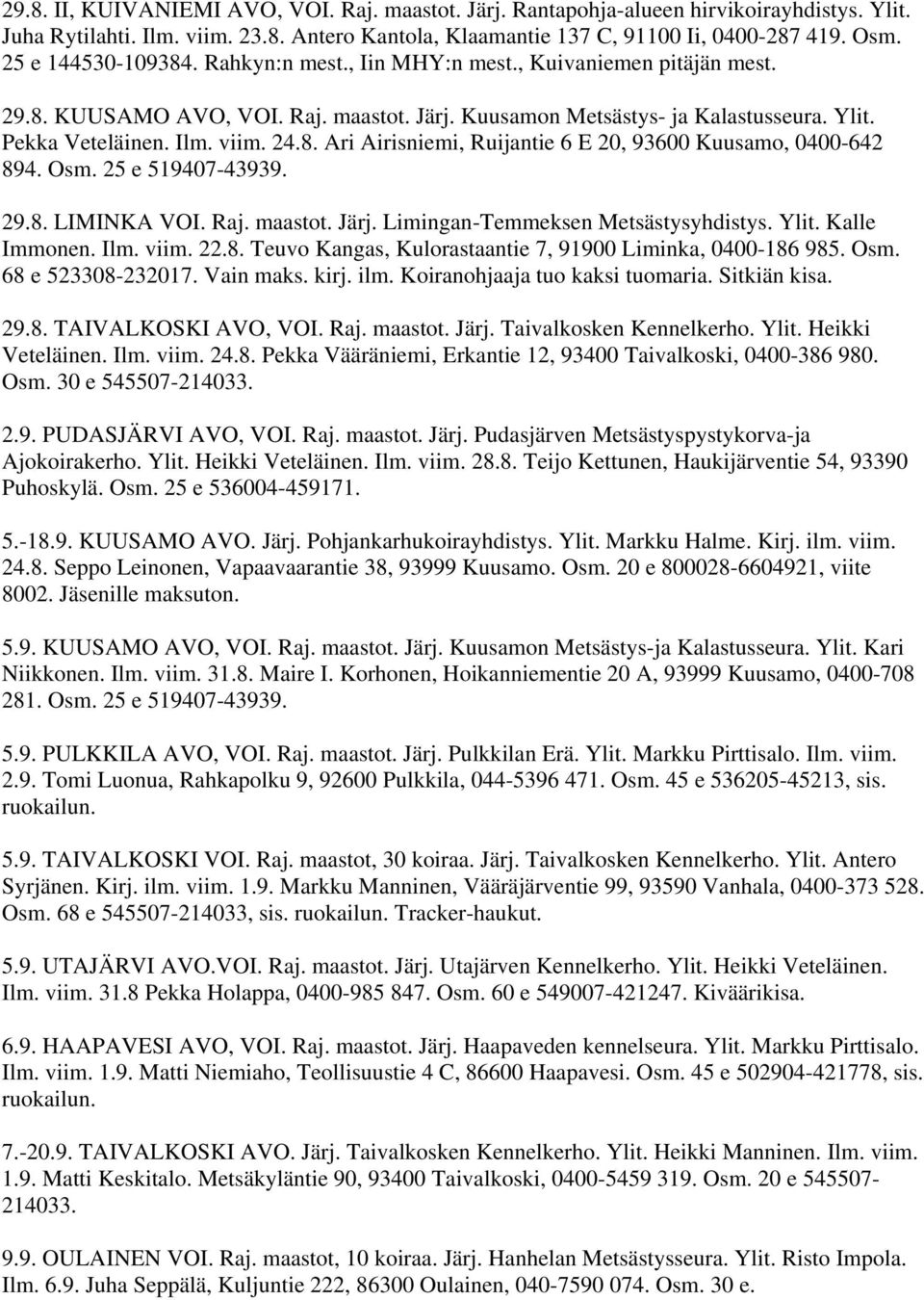 8. Ari Airisniemi, Ruijantie 6 E 20, 93600 Kuusamo, 0400-642 894. Osm. 25 e 519407-43939. 29.8. LIMINKA VOI. Raj. maastot. Järj. Limingan-Temmeksen Metsästysyhdistys. Ylit. Kalle Immonen. Ilm. viim.