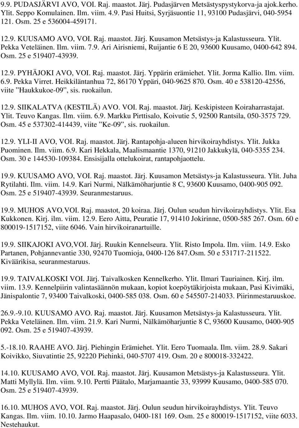 Osm. 25 e 519407-43939. 12.9. PYHÄJOKI AVO, VOI. Raj. maastot. Järj. Yppärin erämiehet. Ylit. Jorma Kallio. Ilm. viim. 6.9. Pekka Virret. Heikkiläntanhua 72, 86170 Yppäri, 040-9625 870. Osm.