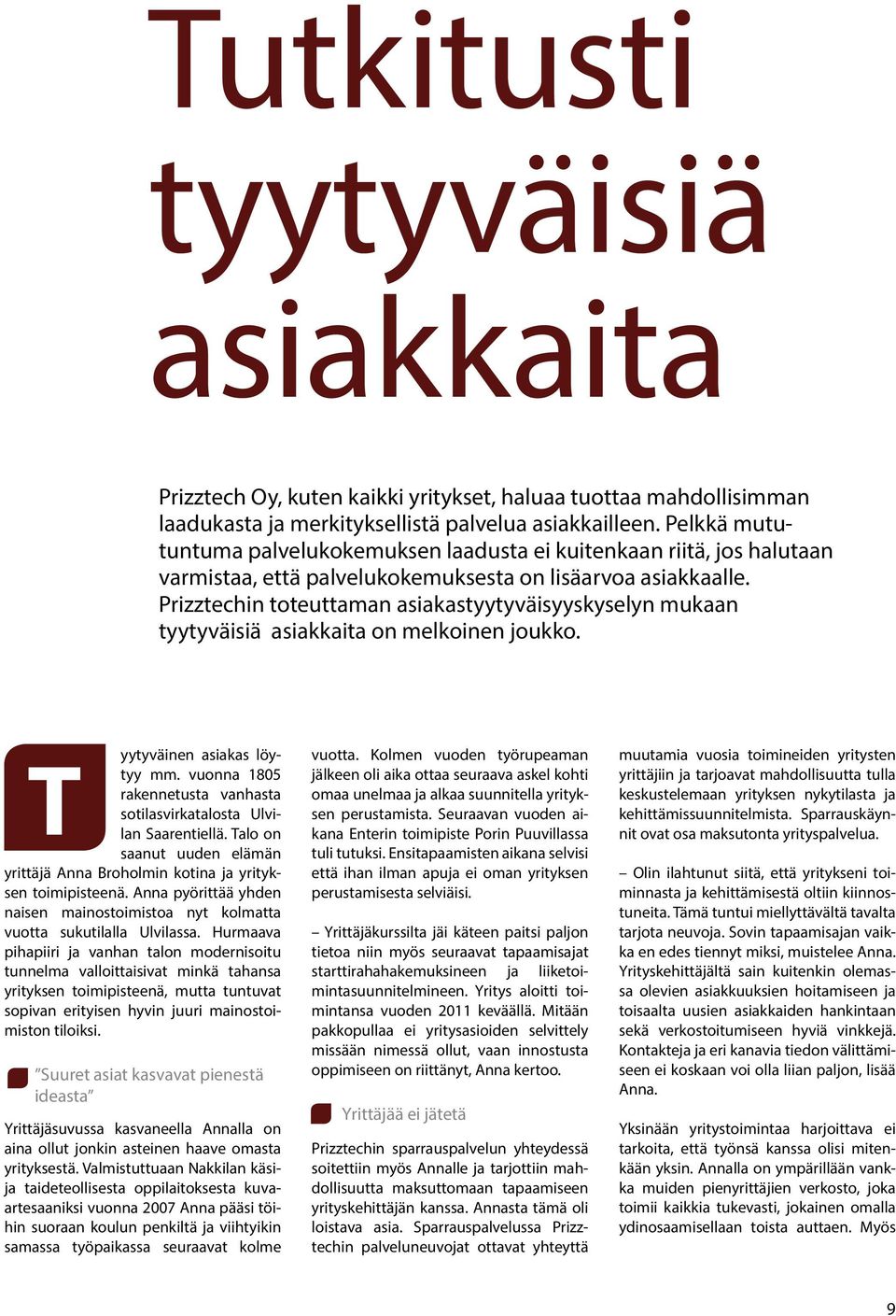 Prizztechin toteuttaman asiakastyytyväisyyskyselyn mukaan tyytyväisiä asiakkaita on melkoinen joukko. yytyväinen asiakas löytyy mm.