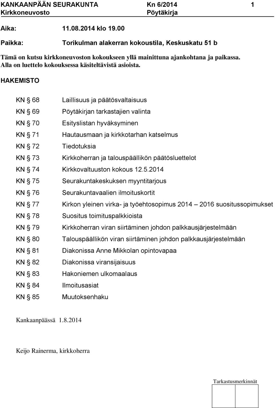 HAKEMISTO KN 68 Laillisuus ja päätösvaltaisuus KN 69 Pöytäkirjan tarkastajien valinta KN 70 Esityslistan hyväksyminen KN 71 Hautausmaan ja kirkkotarhan katselmus KN 72 Tiedotuksia KN 73 Kirkkoherran