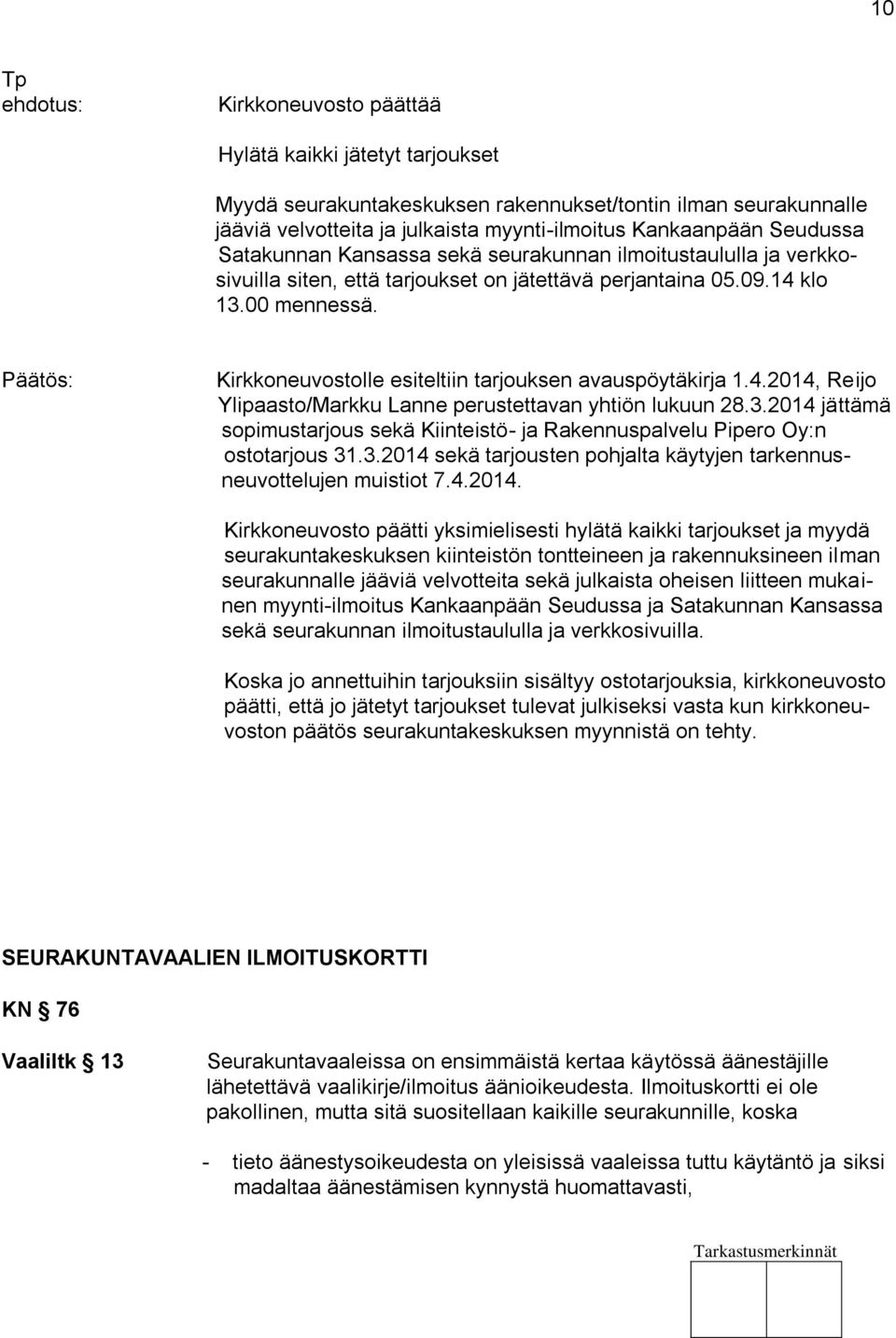 Kirkkoneuvostolle esiteltiin tarjouksen avauspöytäkirja 1.4.2014, Reijo Ylipaasto/Markku Lanne perustettavan yhtiön lukuun 28.3.