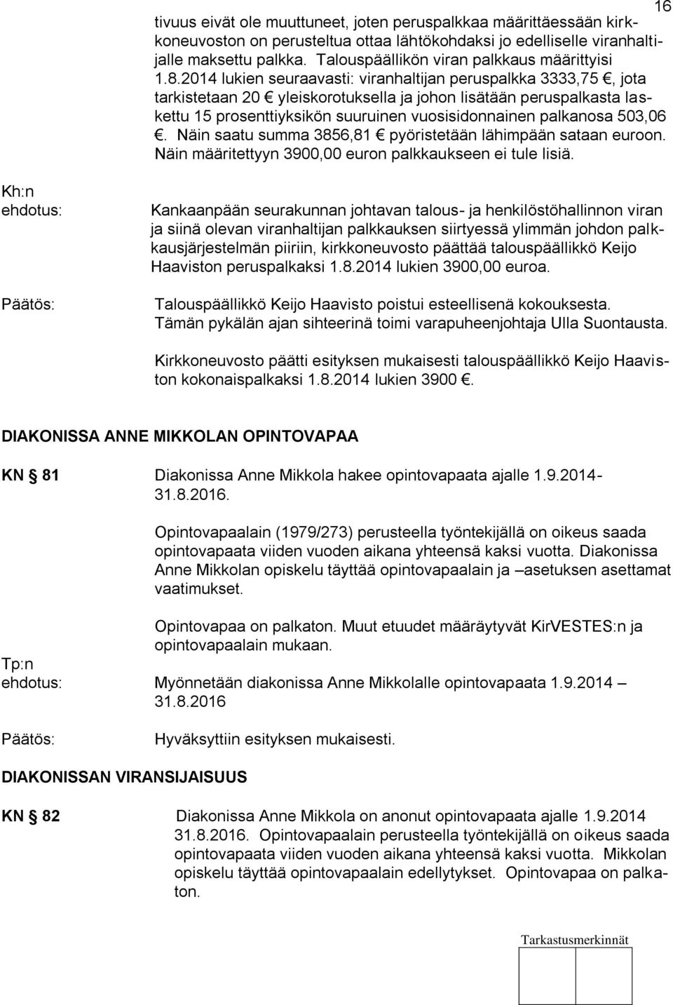 2014 lukien seuraavasti: viranhaltijan peruspalkka 3333,75, jota tarkistetaan 20 yleiskorotuksella ja johon lisätään peruspalkasta laskettu 15 prosenttiyksikön suuruinen vuosisidonnainen palkanosa