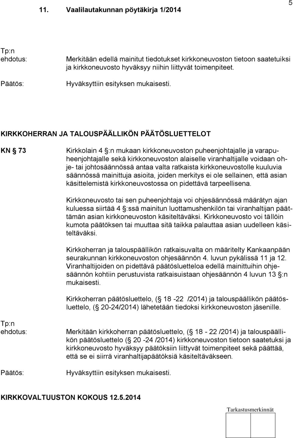 KIRKKOHERRAN JA TALOUSPÄÄLLIKÖN PÄÄTÖSLUETTELOT KN 73 Kirkkolain 4 :n mukaan kirkkoneuvoston puheenjohtajalle ja varapuheenjohtajalle sekä kirkkoneuvoston alaiselle viranhaltijalle voidaan ohje- tai