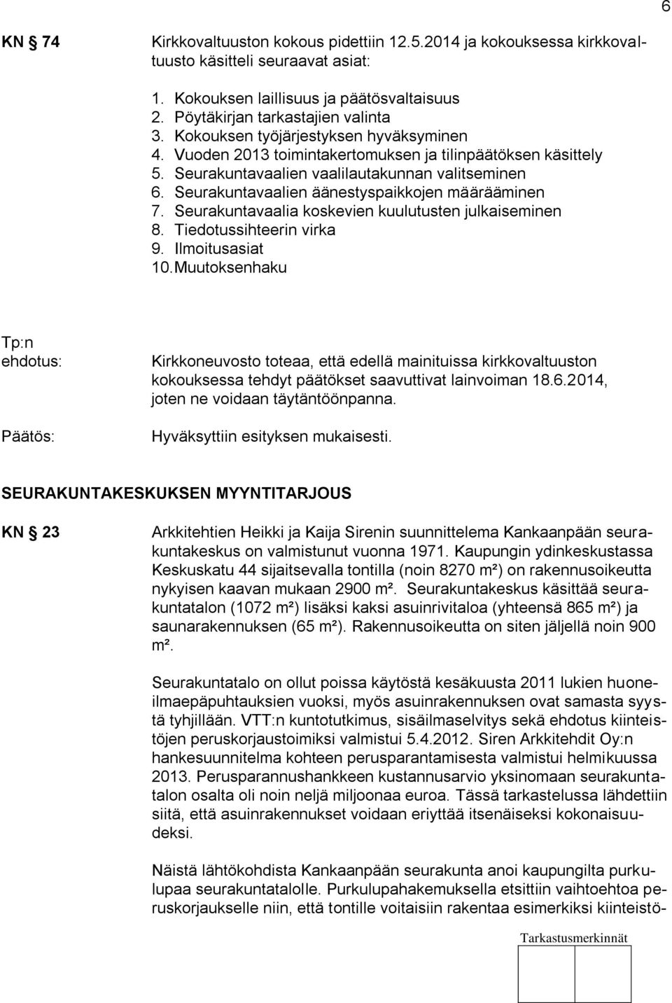 Seurakuntavaalien äänestyspaikkojen määrääminen 7. Seurakuntavaalia koskevien kuulutusten julkaiseminen 8. Tiedotussihteerin virka 9. Ilmoitusasiat 10.