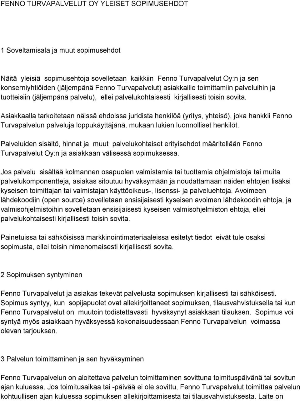 Asiakkaalla tarkoitetaan näissä ehdoissa juridista henkilöä (yritys, yhteisö), joka hankkii Fenno Turvapalvelun palveluja loppukäyttäjänä, mukaan lukien luonnolliset henkilöt.