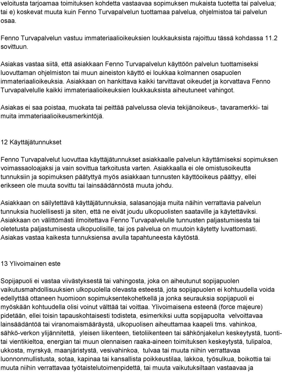 Asiakas vastaa siitä, että asiakkaan Fenno Turvapalvelun käyttöön palvelun tuottamiseksi luovuttaman ohjelmiston tai muun aineiston käyttö ei loukkaa kolmannen osapuolen immateriaalioikeuksia.