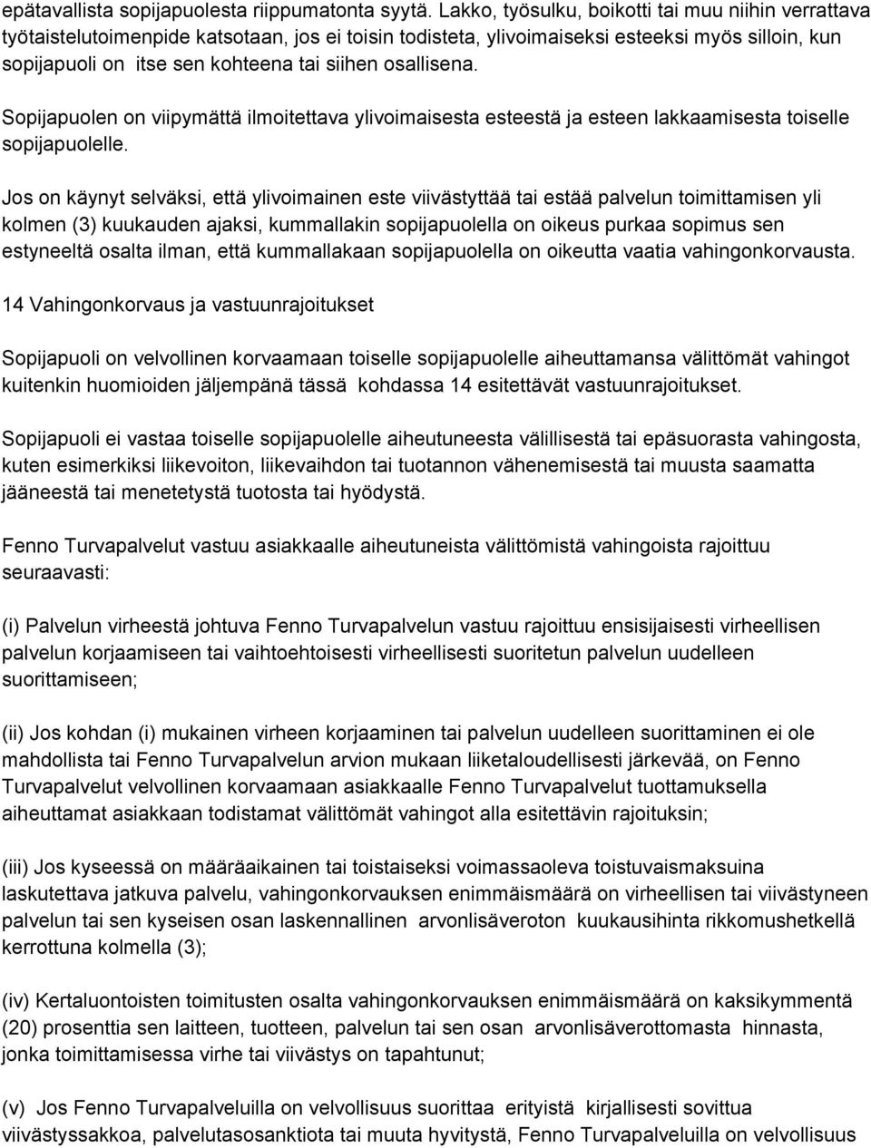 osallisena. Sopijapuolen on viipymättä ilmoitettava ylivoimaisesta esteestä ja esteen lakkaamisesta toiselle sopijapuolelle.