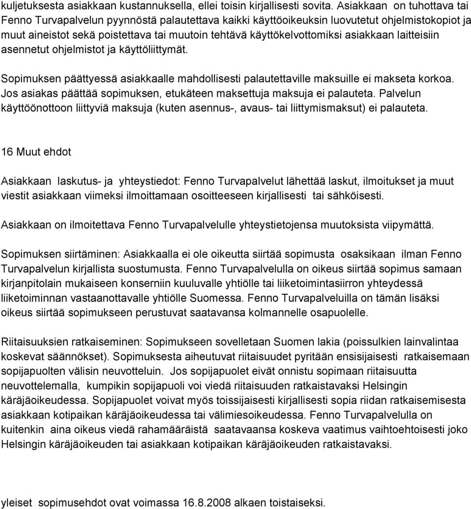 asiakkaan laitteisiin asennetut ohjelmistot ja käyttöliittymät. Sopimuksen päättyessä asiakkaalle mahdollisesti palautettaville maksuille ei makseta korkoa.