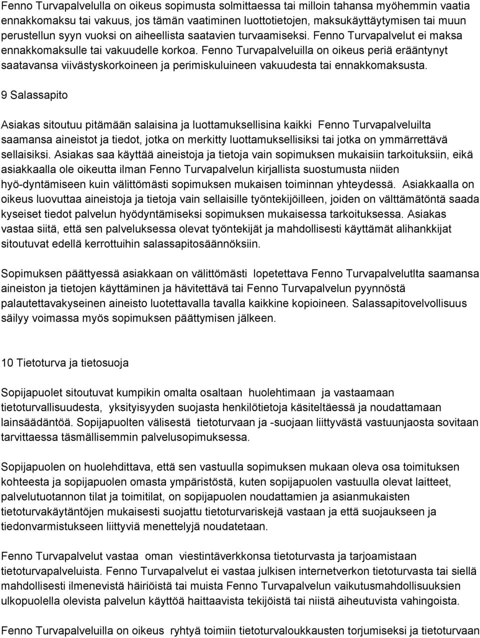 Fenno Turvapalveluilla on oikeus periä erääntynyt saatavansa viivästyskorkoineen ja perimiskuluineen vakuudesta tai ennakkomaksusta.