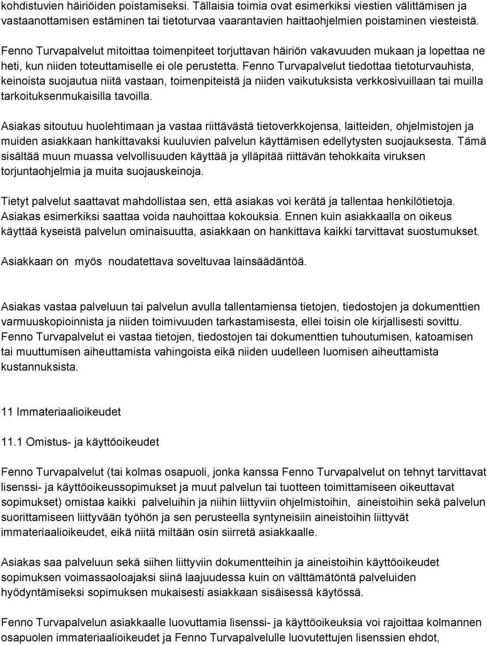 Fenno Turvapalvelut tiedottaa tietoturvauhista, keinoista suojautua niitä vastaan, toimenpiteistä ja niiden vaikutuksista verkkosivuillaan tai muilla tarkoituksenmukaisilla tavoilla.