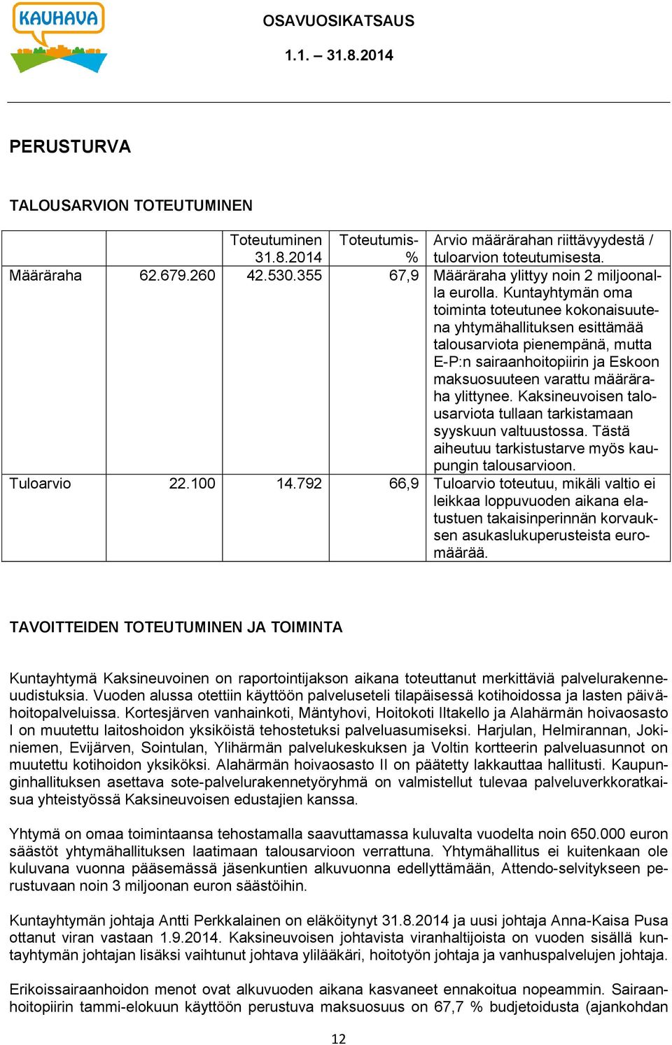 Kuntayhtymän oma toiminta toteutunee kokonaisuutena yhtymähallituksen esittämää talousarviota pienempänä, mutta E-P:n sairaanhoitopiirin ja Eskoon maksuosuuteen varattu määräraha ylittynee.