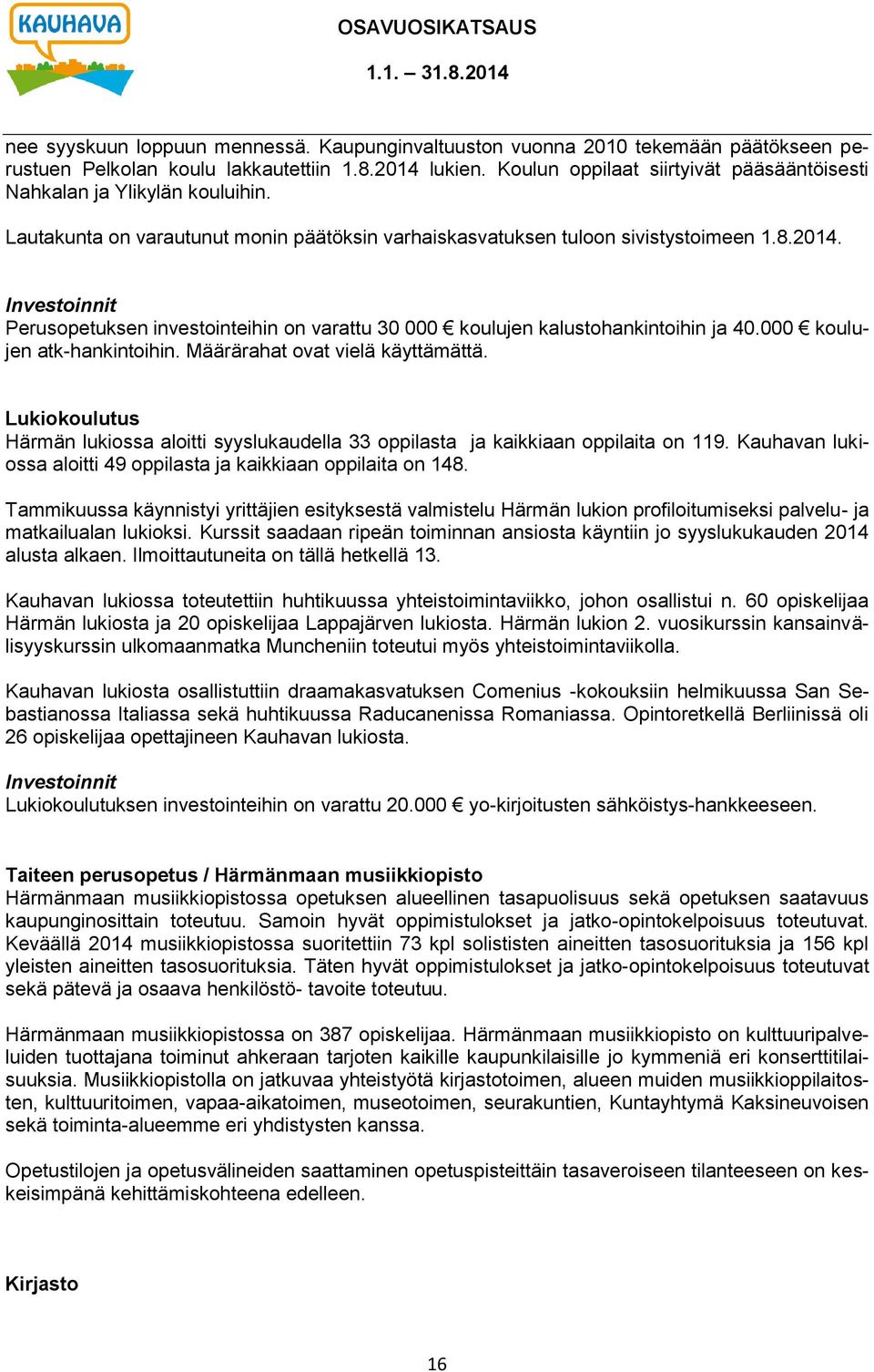 Investoinnit Perusopetuksen investointeihin on varattu 30 000 koulujen kalustohankintoihin ja 40.000 koulujen atk-hankintoihin. Määrärahat ovat vielä käyttämättä.