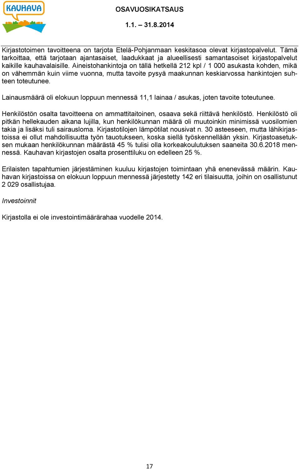 Aineistohankintoja on tällä hetkellä 212 kpl / 1 000 asukasta kohden, mikä on vähemmän kuin viime vuonna, mutta tavoite pysyä maakunnan keskiarvossa hankintojen suhteen toteutunee.