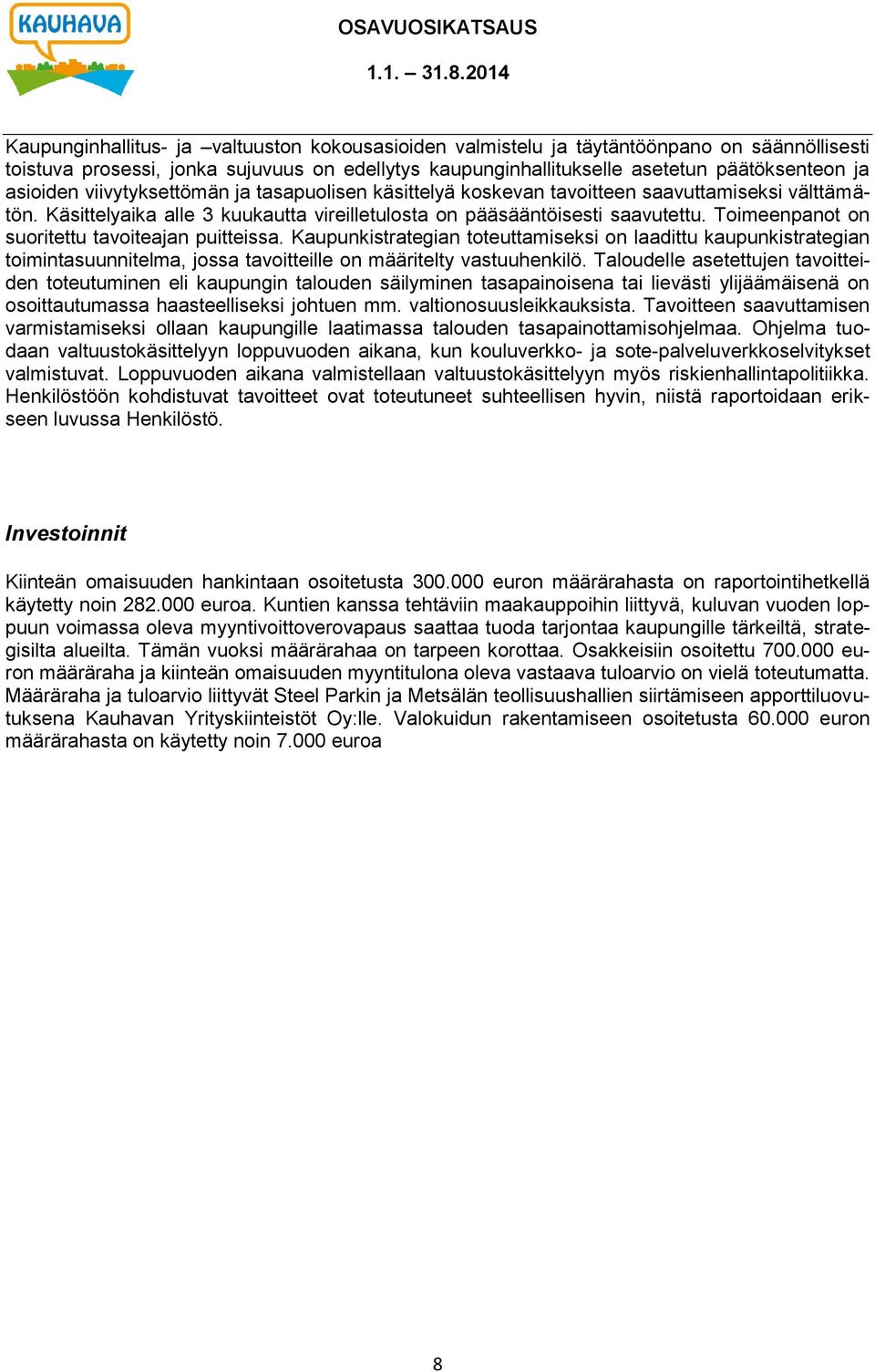 Toimeenpanot on suoritettu tavoiteajan puitteissa. Kaupunkistrategian toteuttamiseksi on laadittu kaupunkistrategian toimintasuunnitelma, jossa tavoitteille on määritelty vastuuhenkilö.