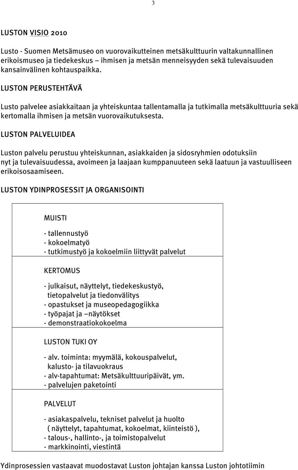 LUSTON PALVELUIDEA Luston palvelu perustuu yhteiskunnan, asiakkaiden ja sidosryhmien odotuksiin nyt ja tulevaisuudessa, avoimeen ja laajaan kumppanuuteen sekä laatuun ja vastuulliseen