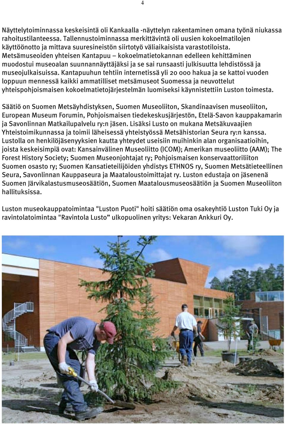 Metsämuseoiden yhteisen Kantapuu kokoelmatietokannan edelleen kehittäminen muodostui museoalan suunnannäyttäjäksi ja se sai runsaasti julkisuutta lehdistössä ja museojulkaisuissa.