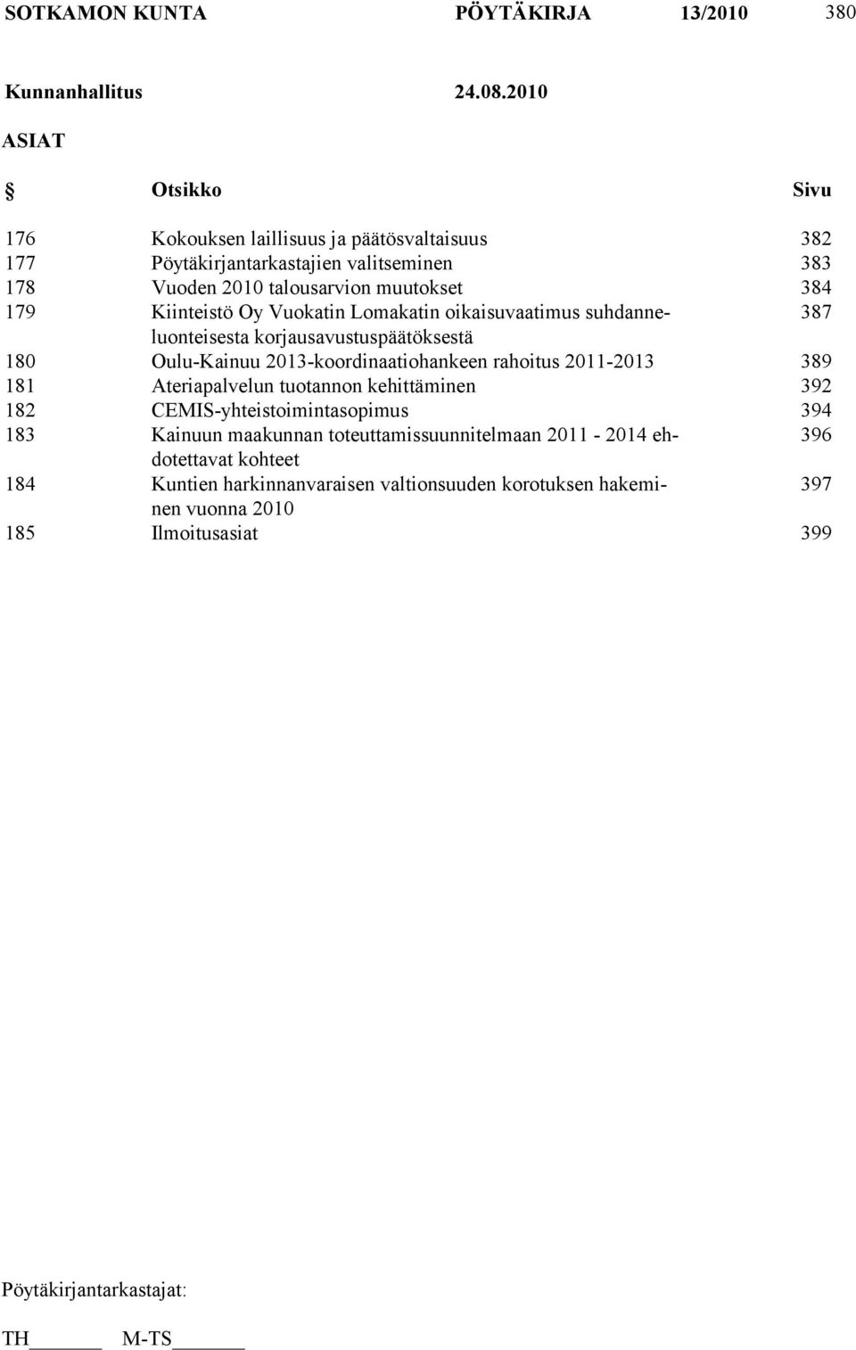179 Kiinteistö Oy Vuokatin Lomakatin oikaisuvaatimus suhdanneluonteisesta 387 korjausavustuspäätöksestä 180 Oulu-Kainuu 2013-koordinaatiohankeen rahoitus 2011-2013