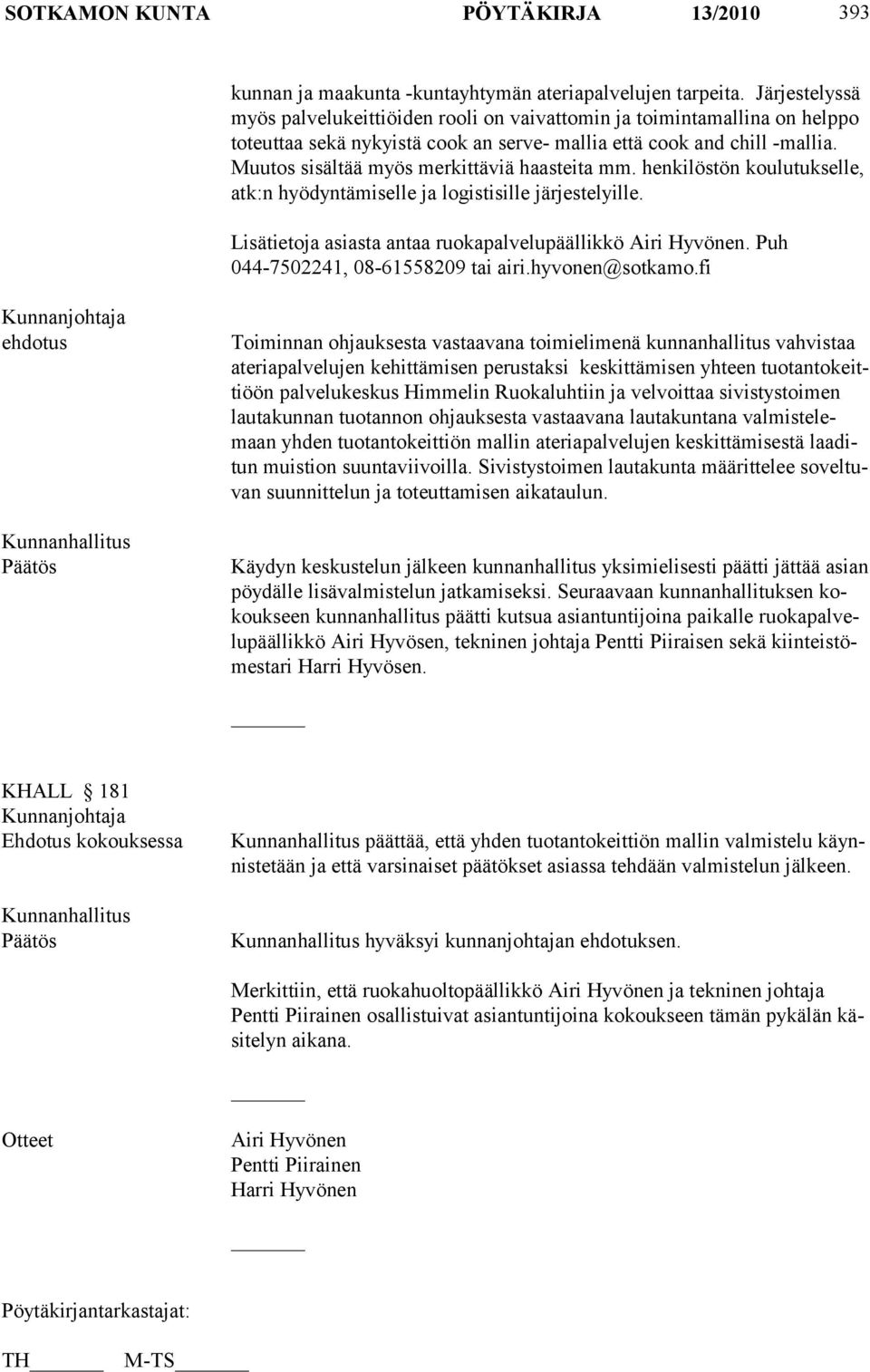 Muutos sisältää myös merkittäviä haasteita mm. henkilöstön koulutukselle, atk:n hyödyntämiselle ja logistisille järjestelyille. Lisätietoja asiasta antaa ruokapalvelupäällikkö Airi Hyvönen.