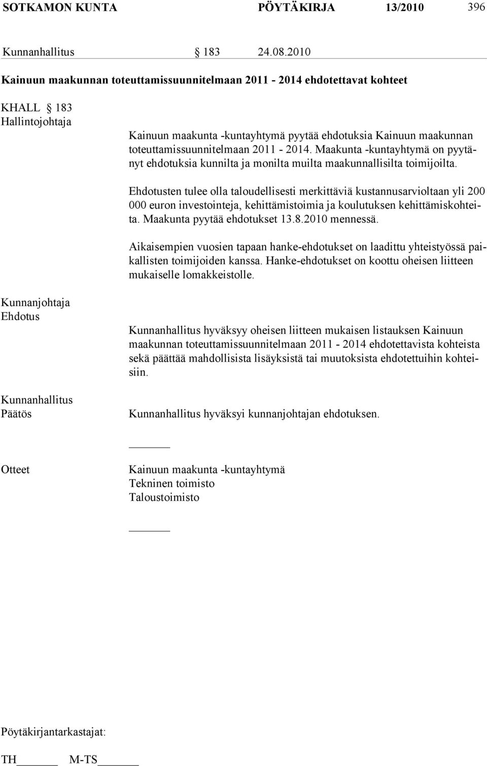 2011-2014. Maakunta -kuntayhtymä on pyytänyt ehdotuksia kunnilta ja monilta muilta maakunnallisilta toimijoilta.