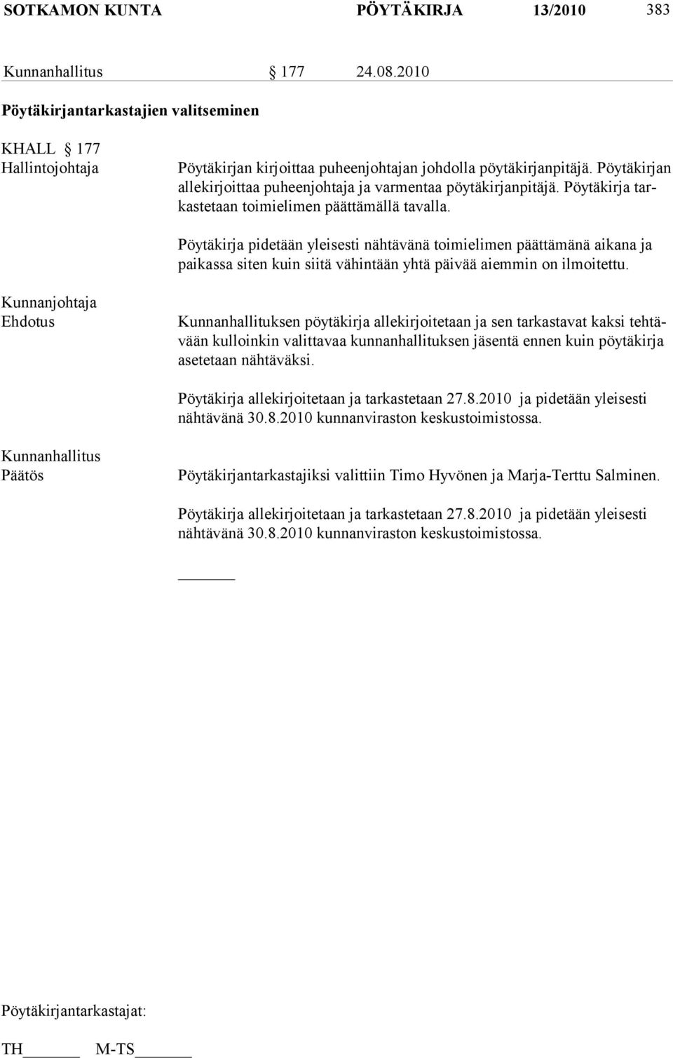 Pöytäkirja pidetään yleisesti nähtävänä toimielimen päättämänä aikana ja paikassa siten kuin siitä vähintään yhtä päivää aiemmin on ilmoitettu.