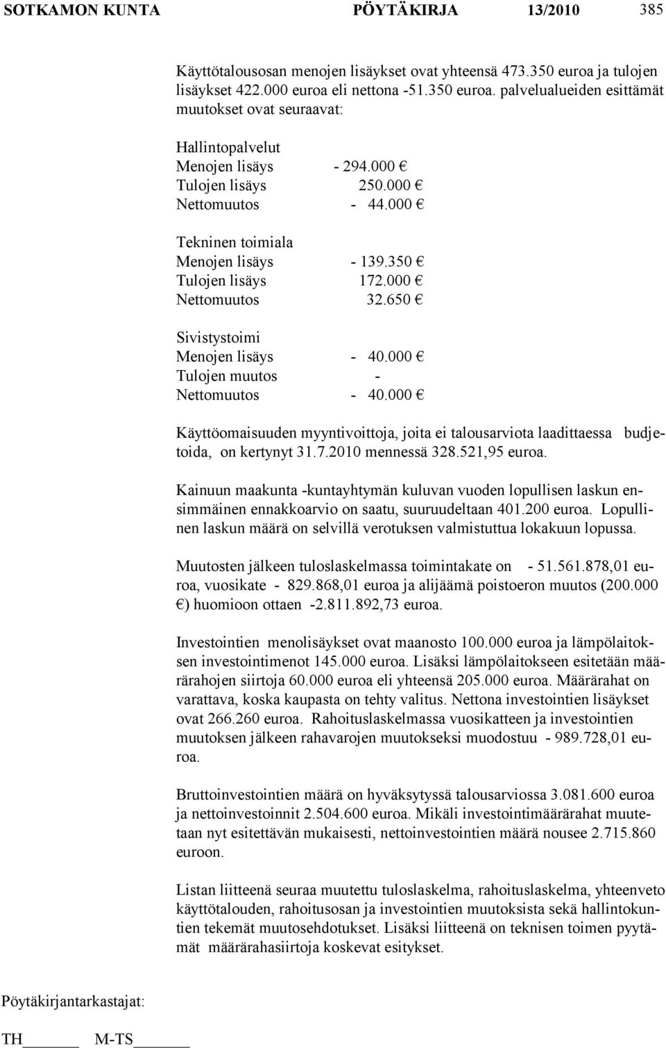 000 Tulojen muutos - Nettomuutos - 40.000 Käyttöomaisuuden myyntivoittoja, joita ei talousarviota laadittaessa budjetoida, on ker tynyt 31.7.2010 mennessä 328.521,95 euroa.