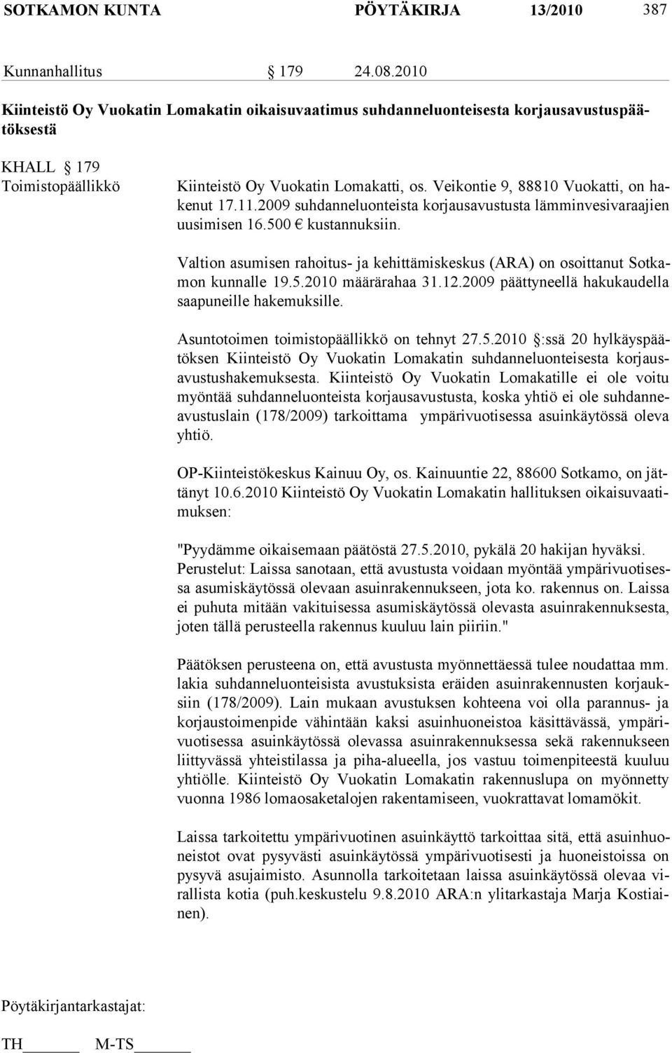 Veikontie 9, 88810 Vuokatti, on hakenut 17.11.2009 suhdanneluonteista korjausavustusta lämminvesivaraajien uusimisen 16.500 kustannuksiin.