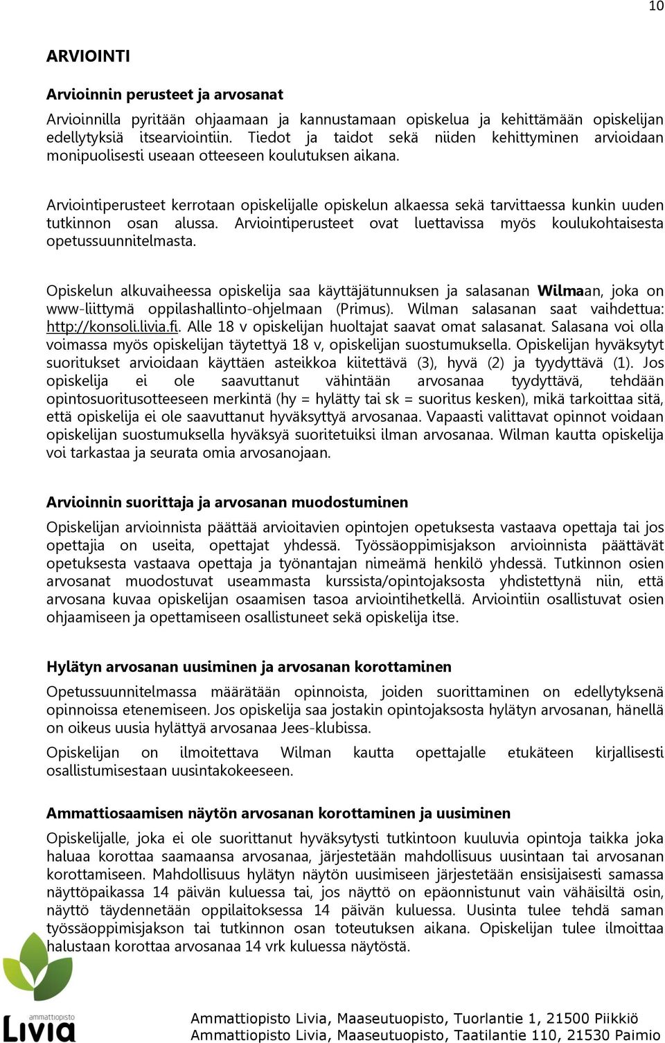 Arviointiperusteet kerrotaan opiskelijalle opiskelun alkaessa sekä tarvittaessa kunkin uuden tutkinnon osan alussa. Arviointiperusteet ovat luettavissa myös koulukohtaisesta opetussuunnitelmasta.