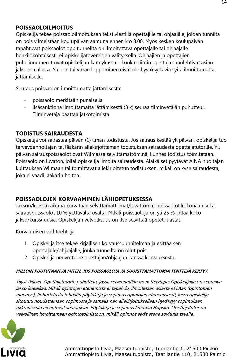 Ohjaajien ja opettajien puhelinnumerot ovat opiskelijan kännykässä kunkin tiimin opettajat huolehtivat asian jaksonsa alussa.