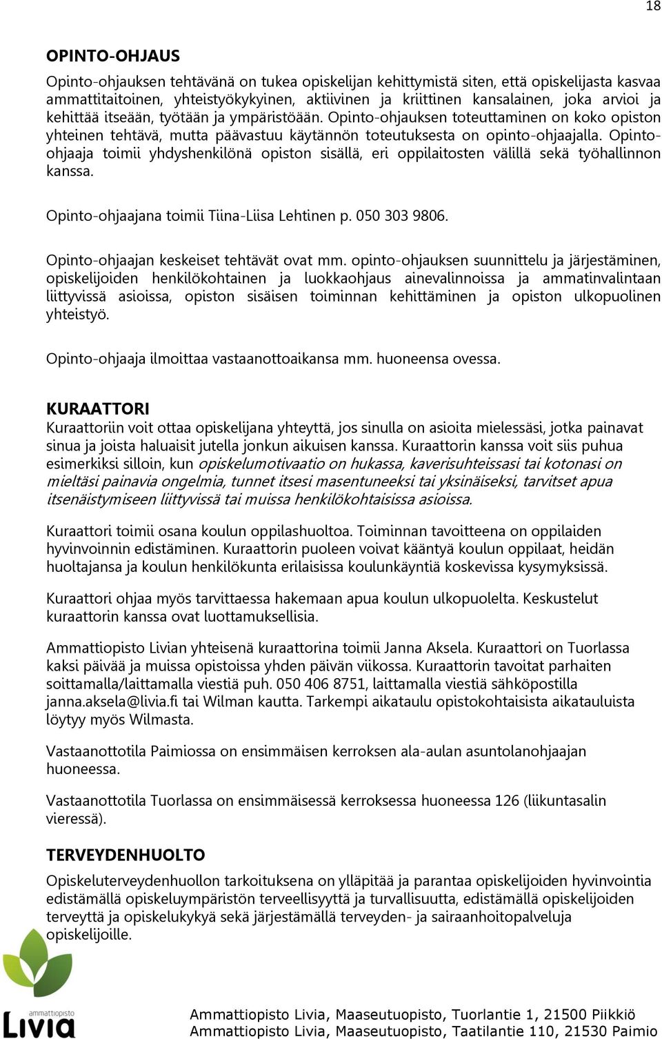 Opintoohjaaja toimii yhdyshenkilönä opiston sisällä, eri oppilaitosten välillä sekä työhallinnon kanssa. Opinto-ohjaajana toimii Tiina-Liisa Lehtinen p. 050 303 9806.